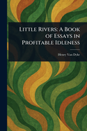 Little Rivers: A Book of Essays in Profitable Idleness