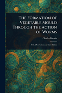 The Formation of Vegetable Mould Through the Action of Worms