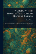 Worlds Within Worlds: The Story of Nuclear Energy