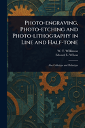 Photo-engraving, Photo-etching and Photo-lithography in Line and Half-tone