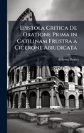 Epistola Critica De Oratione Prima in Catilinam Frustra a Cicerone Abiudicata