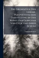 Die Grundz�1/4ge Der Linear-Perspektivischen Darstellung in Der Kunst Der Gebr�1/4der Van Eyck Und Ihrer Schule