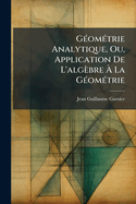 G�(c)om�(c)trie Analytique, Ou, Application De L'alg�bre � La G�(c)om�(c)trie