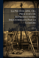 La Photocopie, Ou, Proc�(c)d�(c)s De Reproductions Industrielles Par La Lumi�re