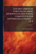 Los Diez Libros De Fortuna De Amor, Divididos En Dos Tomos; Compu�stos Por Antonio De La Frasso'...of 2