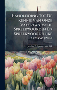 Handleiding Tot De Kennis Van Onze Vaderlandsche Spreekwoorden En Spreekwoordelijke Zegswijzen