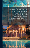 Neueste Grammatik Der T�1/4rkischen Sprache F�1/4r Deutsche Zum Selbstunterricht...