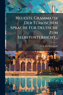 Neueste Grammatik Der T�1/4rkischen Sprache F�1/4r Deutsche Zum Selbstunterricht...