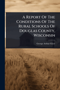 A Report of the Conditions of the Rural Schools of Douglas County, Wisconsin