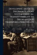 Developing an Excel Decision Support System Using In-Transit Visibility to Decrease DoD Transportation Delays