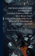 Microhardness and Strain Field Characterization of Self-Reacting Friction Stir and Plug Welds of Dissimilar Aluminum Alloys