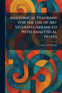 Anatomical Diagrams for the Use of Art Students Arranged With Analytical Notes