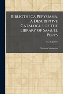 Bibliotheca Pepysiana. a Descriptive Catalogue of the Library of Samuel Pepys