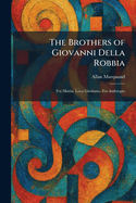 The Brothers of Giovanni Della Robbia: Fra Mattia, Luca Girolamo, Fra Ambrogio