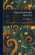 Counterpoint Applied: In the Invention, Fugue, Canon and Other Polyphonic Forms