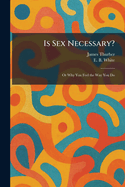 Is Sex Necessary?: Or Why You Feel the Way You Do