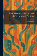 The Debate Between Folly and Cupid