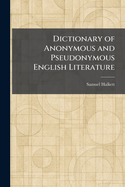 Dictionary of Anonymous and Pseudonymous English Literature