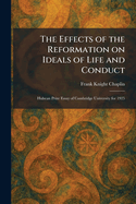The Effects of the Reformation on Ideals of Life and Conduct: Hulsean Prize Essay of Cambridge University for 1925