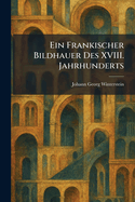 Ein Frankischer Bildhauer Des XVIII. Jahrhunderts