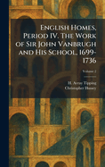 English Homes, Period IV. the Work of Sir John Vanbrugh and His School, 1699-1736