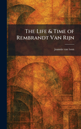 The Life & Time of Rembrandt Van Rijn