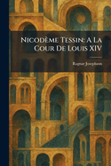 Nicod�me Tessin: A La Cour De Louis XIV