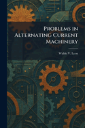 Problems in Alternating Current Machinery