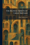 The Ruined Abbeys of Great Britain