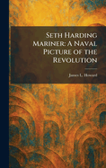 Seth Harding Mariner: A Naval Picture of the Revolution