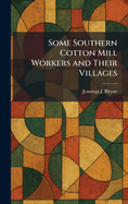 Some Southern Cotton Mill Workers and Their Villages