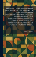 Tables of Compound Interest Functions and Logarithms of Compound Interest Functions Life Insurance and Disability Insurance Functions Probability and Statistical Functions and Seven Place Logarithms of Numbers From 1 to 100, 000