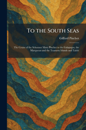 To the South Seas: The Cruise of the Schooner Mary Pinchot to the Galapagos, the Marquesas and the Tuamotu Islands and Tahiti