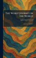 The Worst Journey in the World: Antarctic, 1910-1913