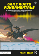 Game Audio Fundamentals: an Introduction to the Theory, Planning, and Practice of Soundscape Creation for Games