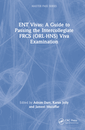 Ent Vivas: a Guide to Passing the Intercollegiate Frcs (Orl-Hns) Viva Examination