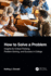 How to Solve a Problem: Insights for Critical Thinking, Problem-Solving, and Success in College