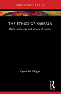 The Ethics of Karbala: Myths, Modernity, and Virtues of Nobility