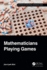 Mathematicians Playing Games (Ak Peters/Crc Recreational Mathematics Series)