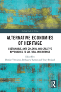 Alternative Economies of Heritage: Sustainable, Anti-Colonial and Creative Approaches to Cultural Inheritance