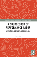 A Sourcebook of Performance Labor: Activators, Activists, Archives, All