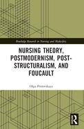 Nursing Theory, Postmodernism, Post-Structuralism, and Foucault