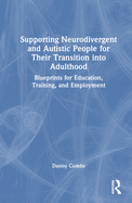 Supporting Neurodivergent and Autistic People for Their Transition Into Adulthood: Blueprints for Education, Training, and Employment