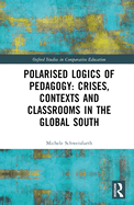 Polarised Logics of Pedagogy: Crises, Contexts and Classrooms in the Global South