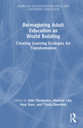 Reimagining Adult Education as World Building: Creating Learning Ecologies for Transformation