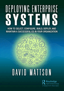 Deploying Enterprise Systems: How to Select, Configure, Build, Deploy, and Maintain a Successful Es in Your Organization