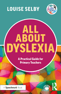 All About Dyslexia: a Practical Guide for Primary Teachers