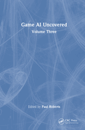 Game AI Uncovered: Volume Three