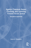Against Common Sense: Teaching and Learning Toward Social Justice