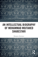 An Intellectual Biography of Mohammad Mojtahed Shabestari